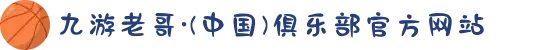 九游老哥·(中国)俱乐部官方网站